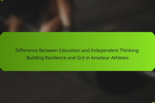 Difference Between Education and Independent Thinking: Building Resilience and Grit in Amateur Athletes