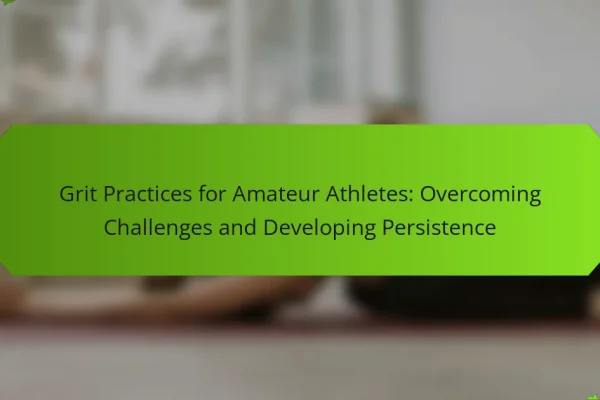 Grit Practices for Amateur Athletes: Overcoming Challenges and Developing Persistence