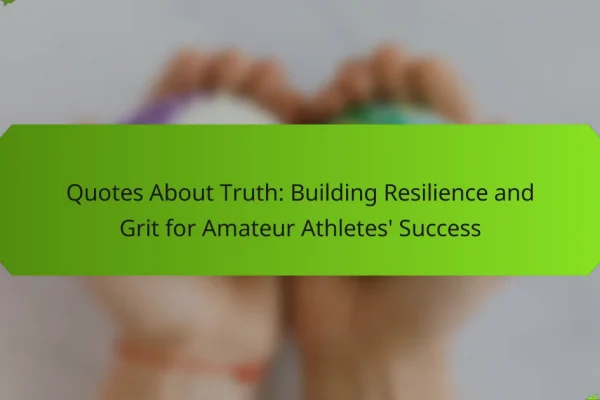 Quotes About Truth: Building Resilience and Grit for Amateur Athletes’ Success