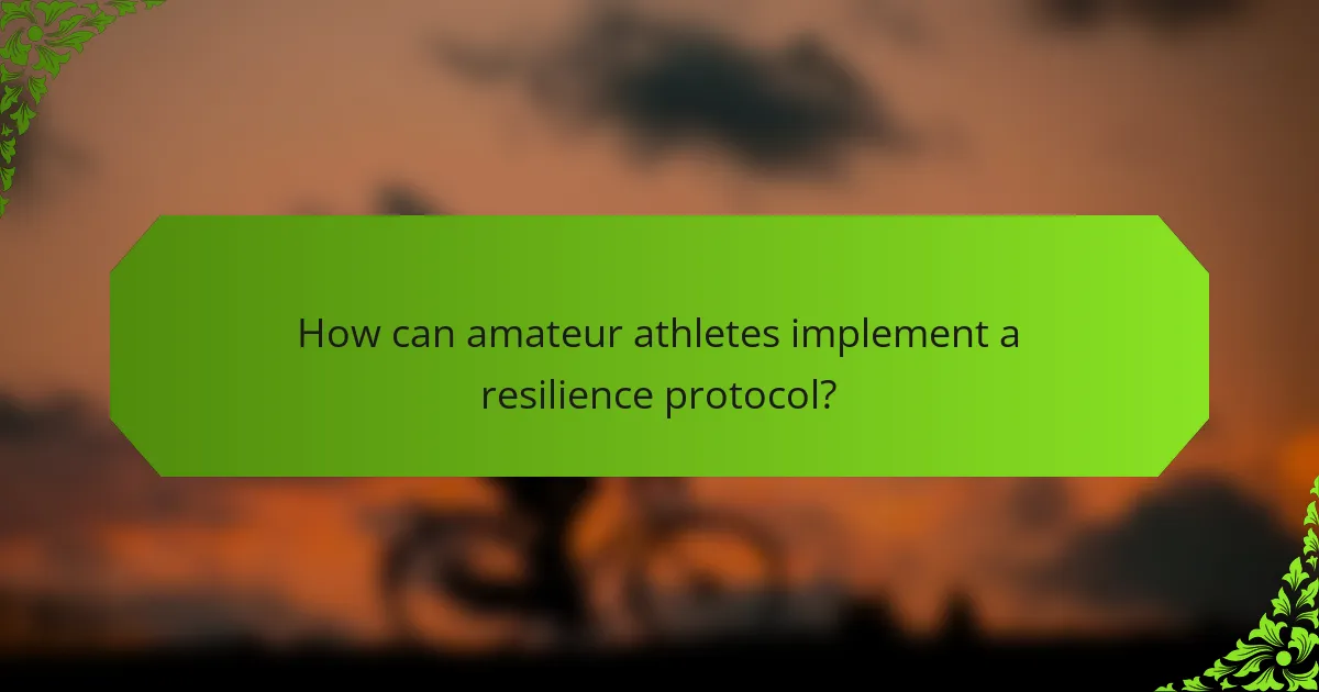 How can amateur athletes implement a resilience protocol?