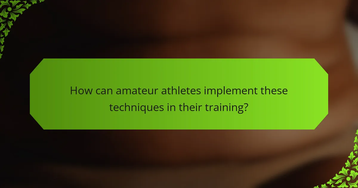 How can amateur athletes implement these techniques in their training?