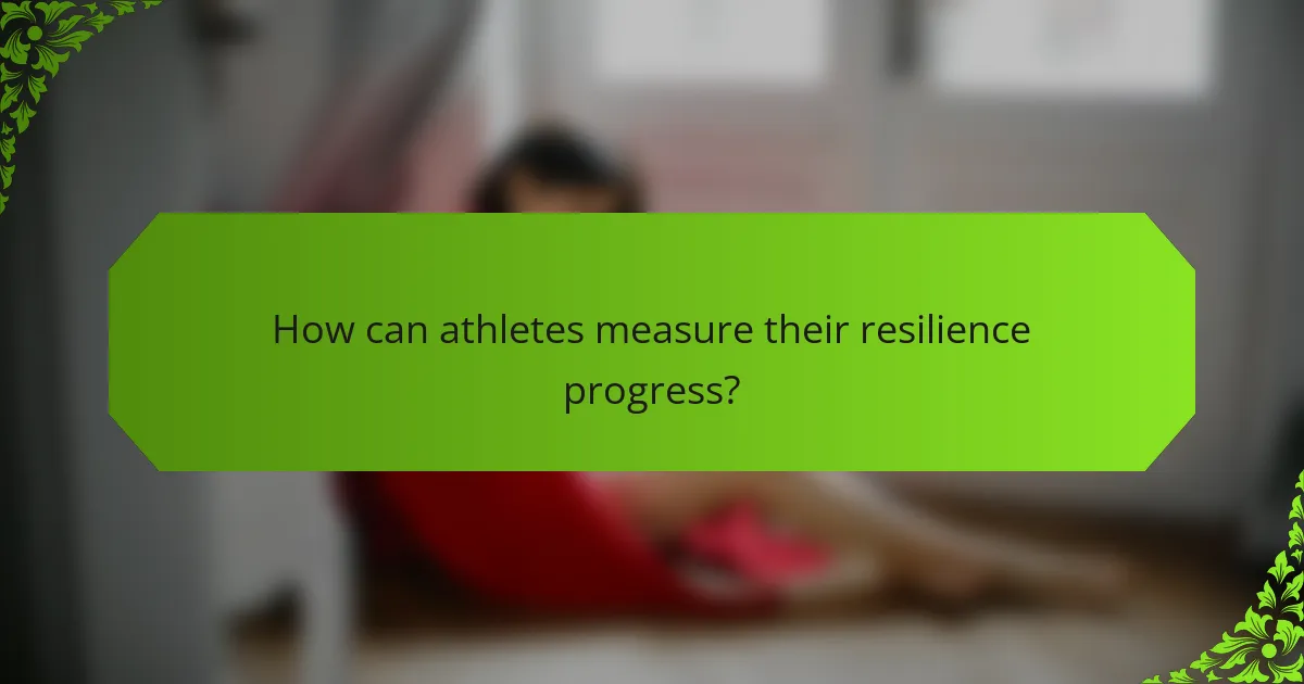 How can athletes measure their resilience progress?