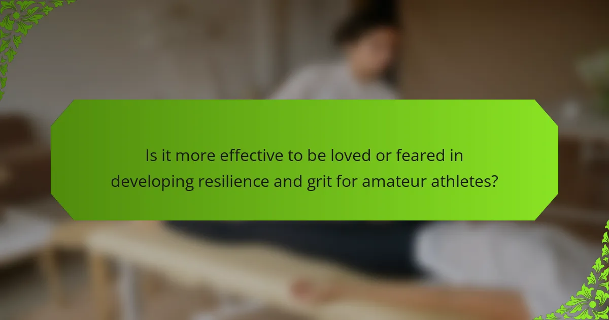 Is it more effective to be loved or feared in developing resilience and grit for amateur athletes?