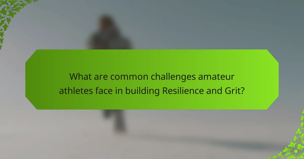What are common challenges amateur athletes face in building Resilience and Grit?