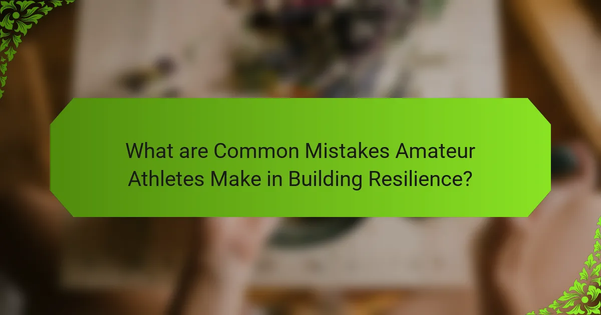 What are Common Mistakes Amateur Athletes Make in Building Resilience?