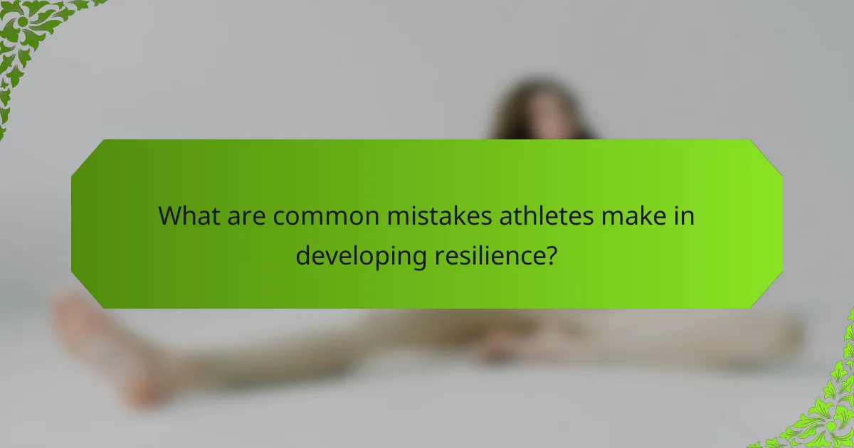 What are common mistakes athletes make in developing resilience?