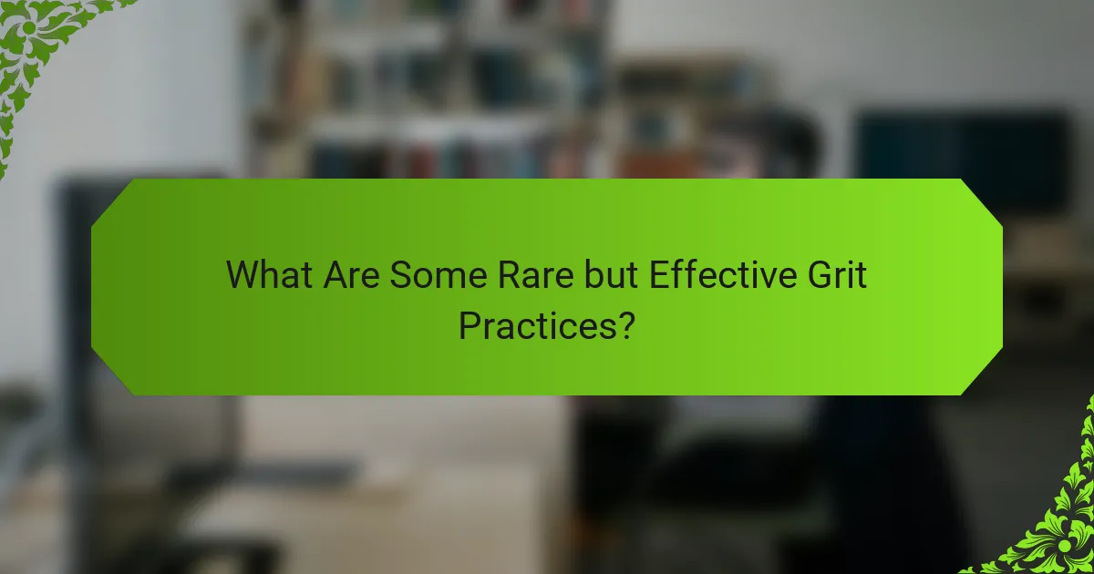 What Are Some Rare but Effective Grit Practices?