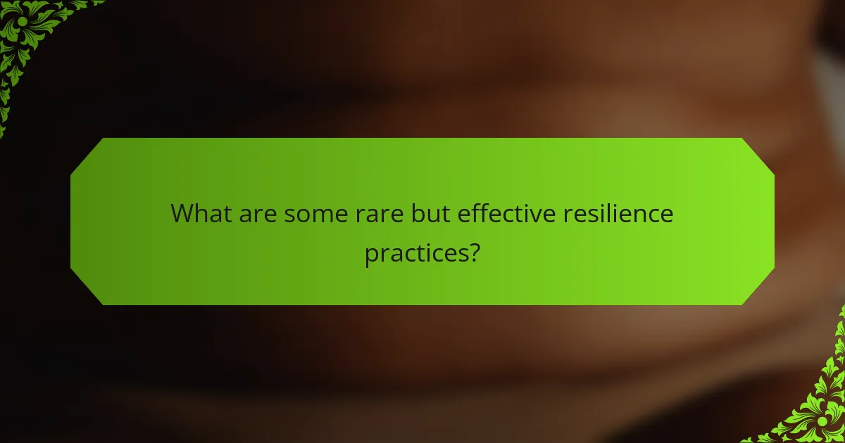 What are some rare but effective resilience practices?