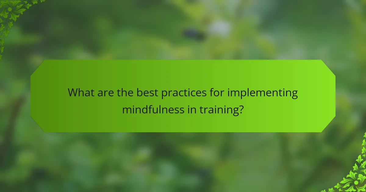 What are the best practices for implementing mindfulness in training?