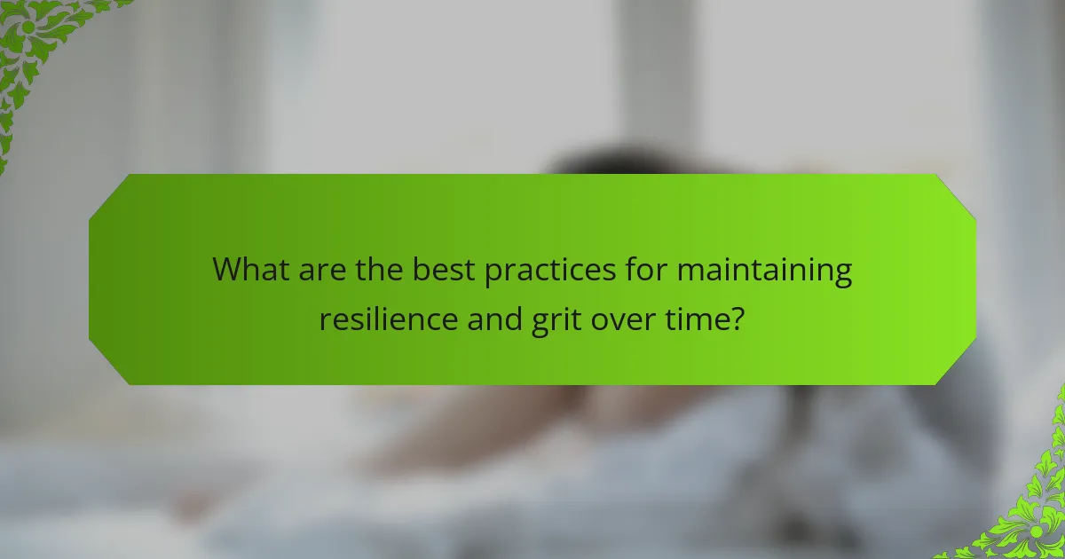 What are the best practices for maintaining resilience and grit over time?