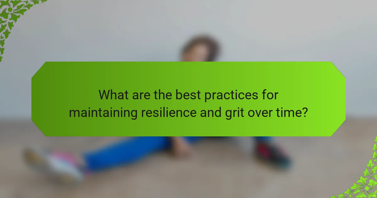 What are the best practices for maintaining resilience and grit over time?