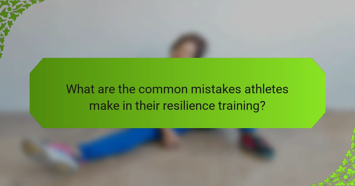 What are the common mistakes athletes make in their resilience training?