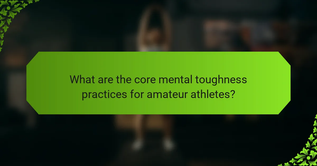 What are the core mental toughness practices for amateur athletes?