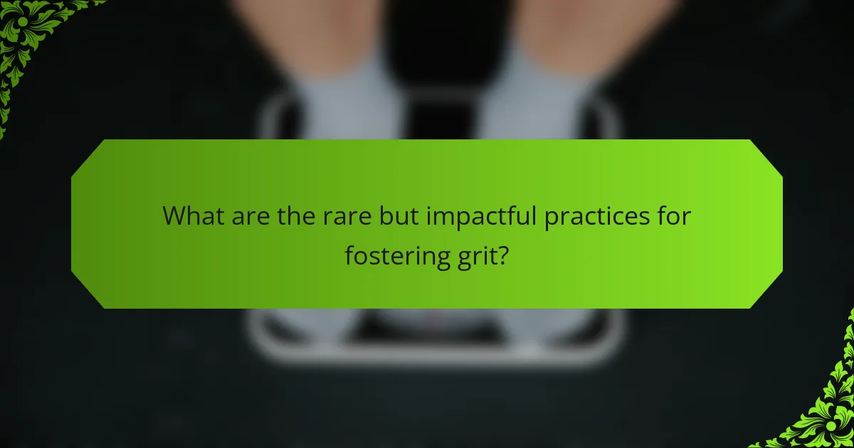 What are the rare but impactful practices for fostering grit?