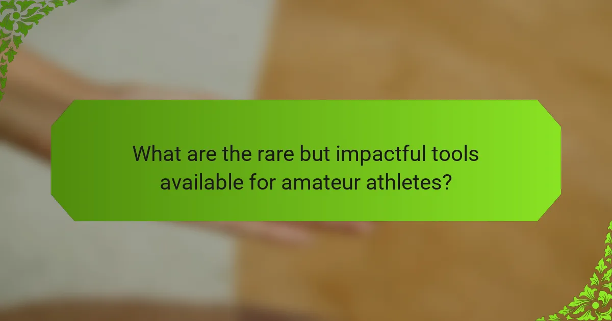 What are the rare but impactful tools available for amateur athletes?