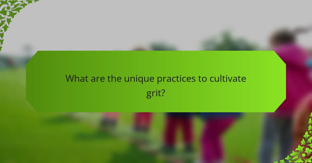 What are the unique practices to cultivate grit?