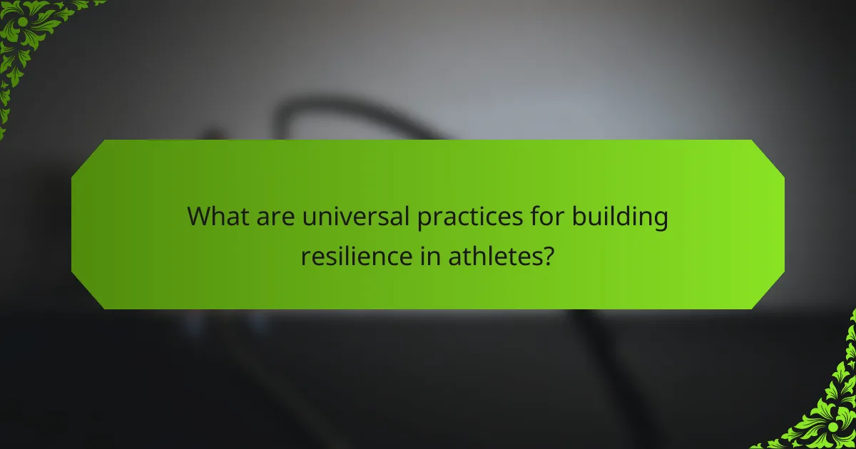 What are universal practices for building resilience in athletes?