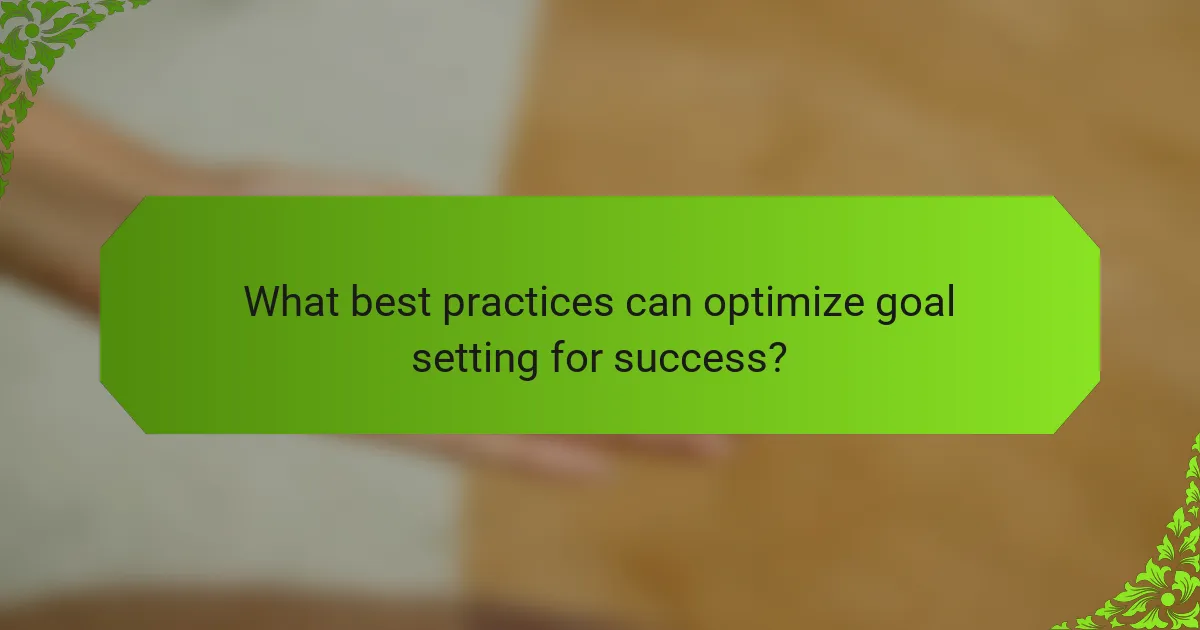 What best practices can optimize goal setting for success?