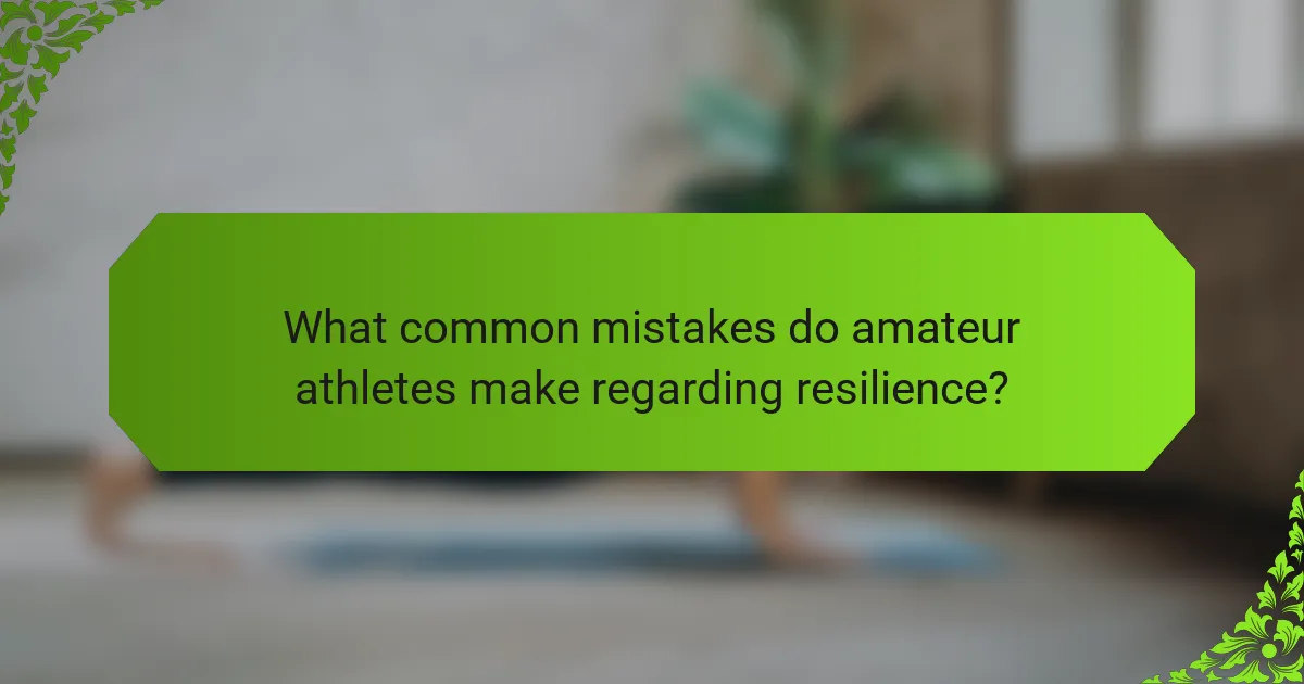 What common mistakes do amateur athletes make regarding resilience?