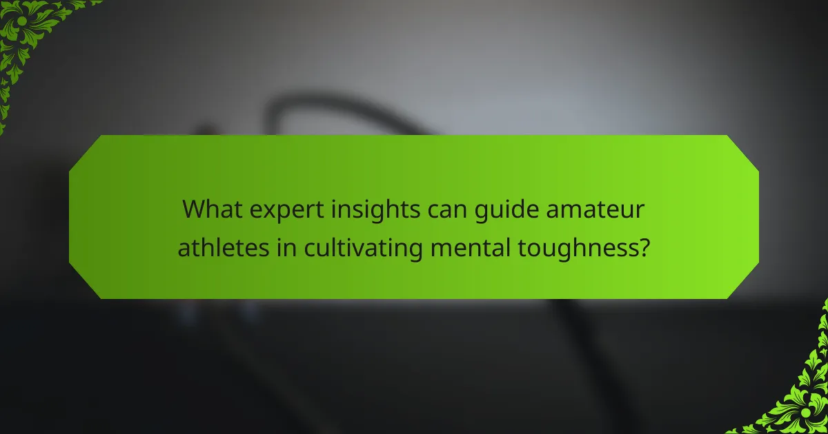 What expert insights can guide amateur athletes in cultivating mental toughness?