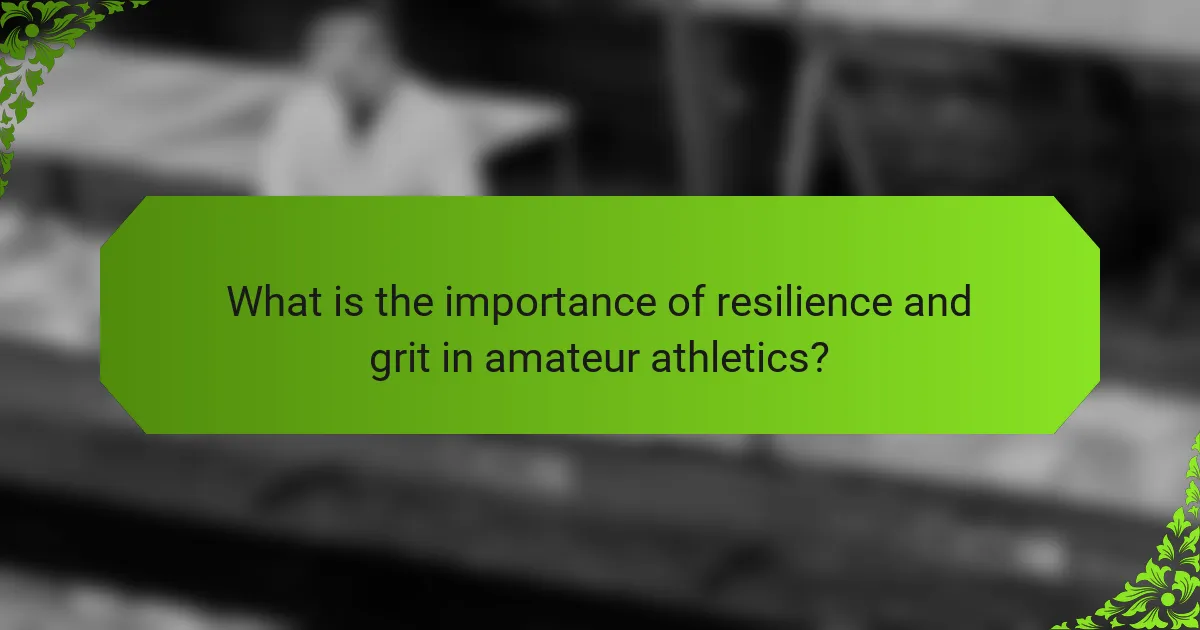 What is the importance of resilience and grit in amateur athletics?