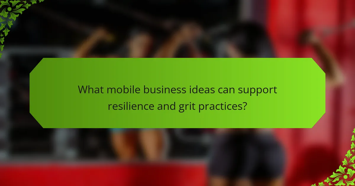 What mobile business ideas can support resilience and grit practices?