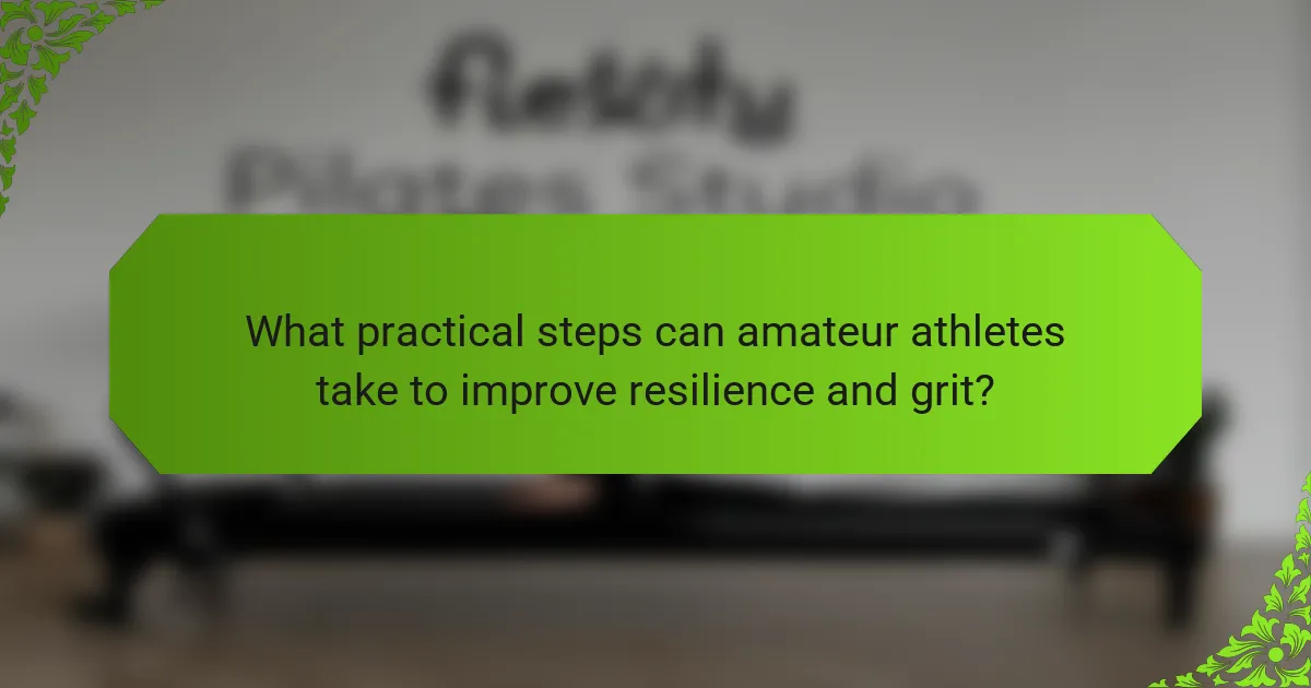 What practical steps can amateur athletes take to improve resilience and grit?