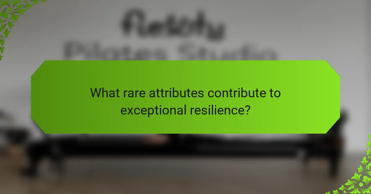 What rare attributes contribute to exceptional resilience?