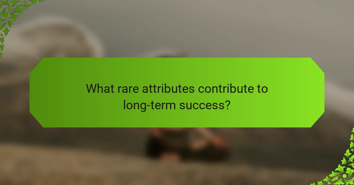 What rare attributes contribute to long-term success?