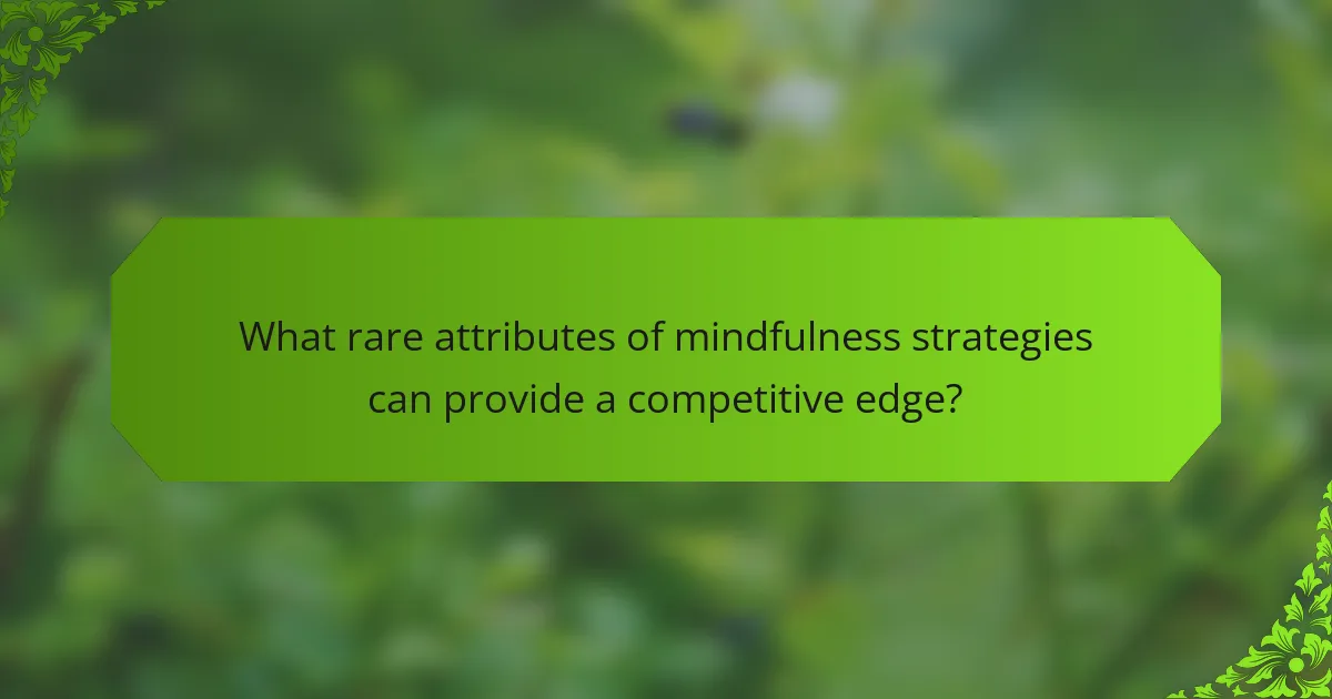 What rare attributes of mindfulness strategies can provide a competitive edge?