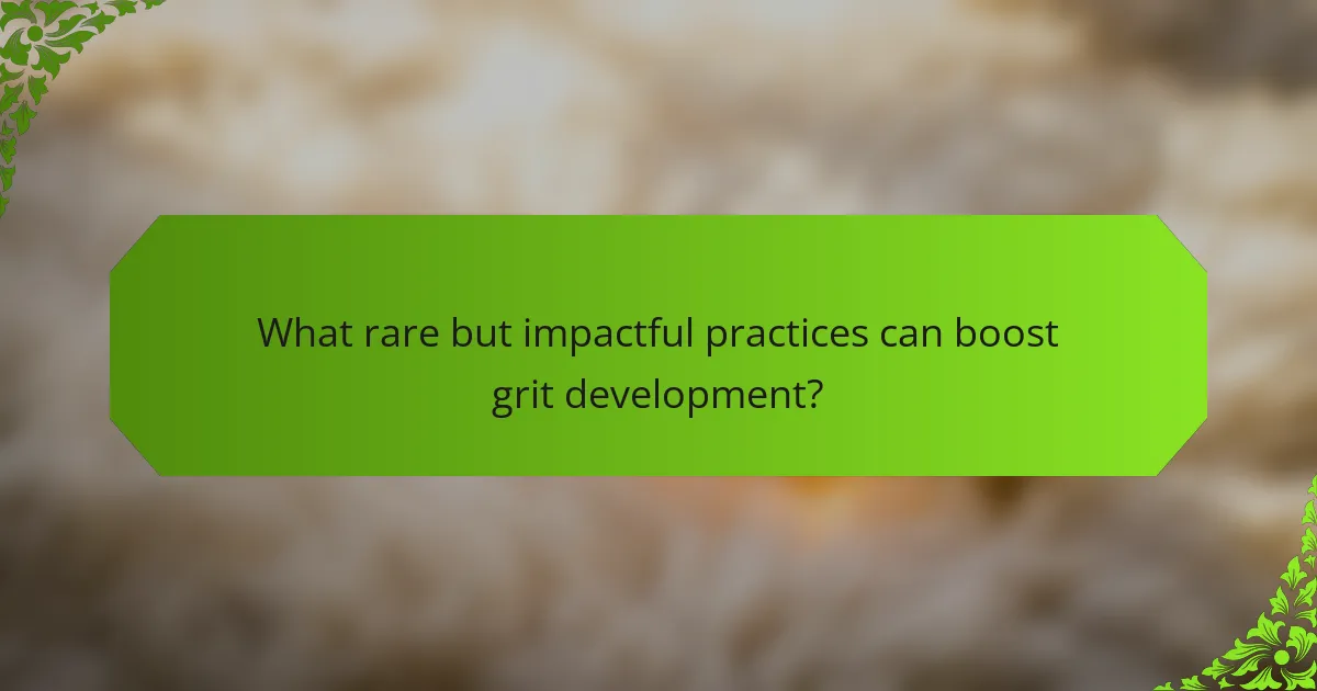 What rare but impactful practices can boost grit development?