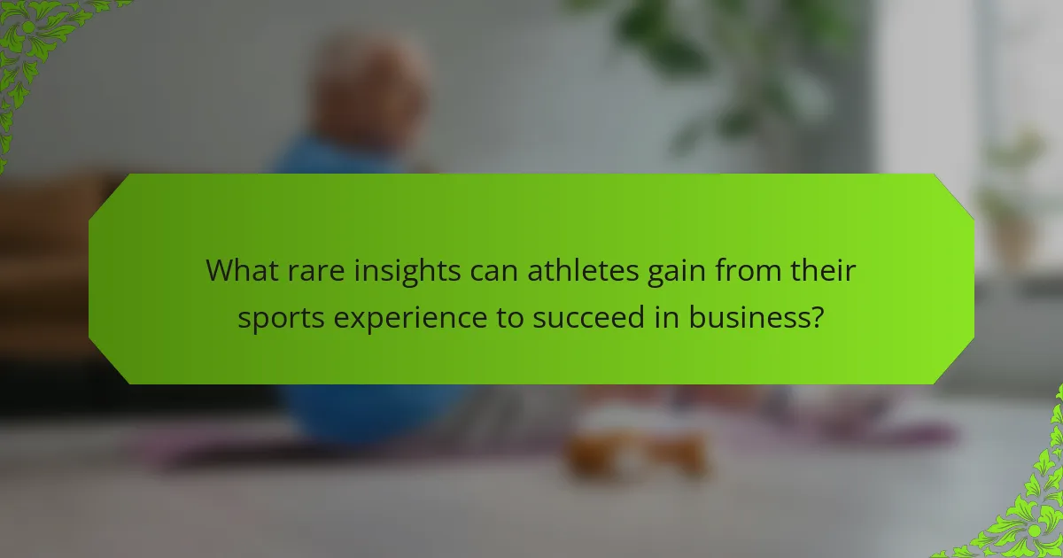 What rare insights can athletes gain from their sports experience to succeed in business?