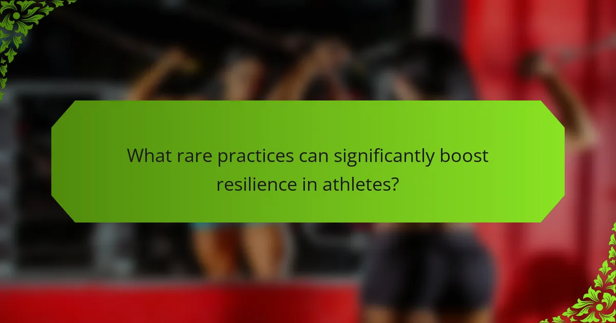 What rare practices can significantly boost resilience in athletes?