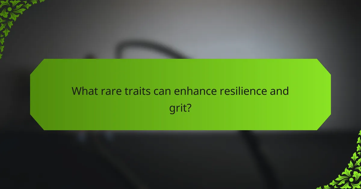 What rare traits can enhance resilience and grit?