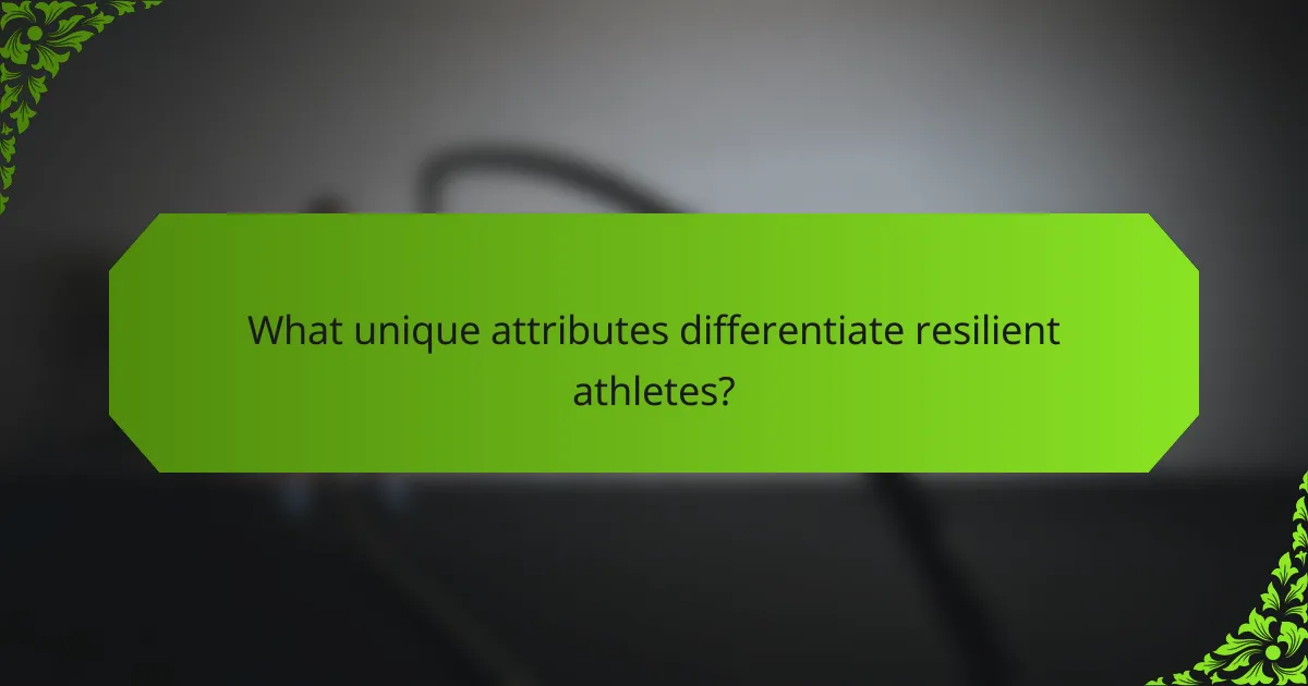 What unique attributes differentiate resilient athletes?