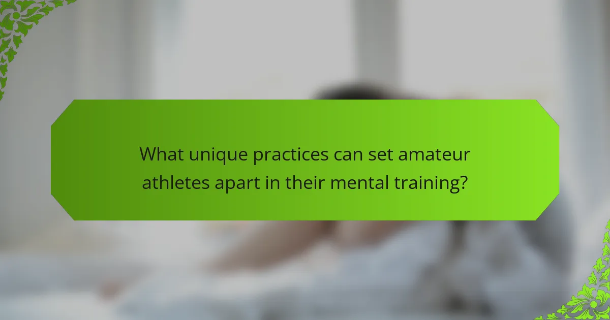 What unique practices can set amateur athletes apart in their mental training?