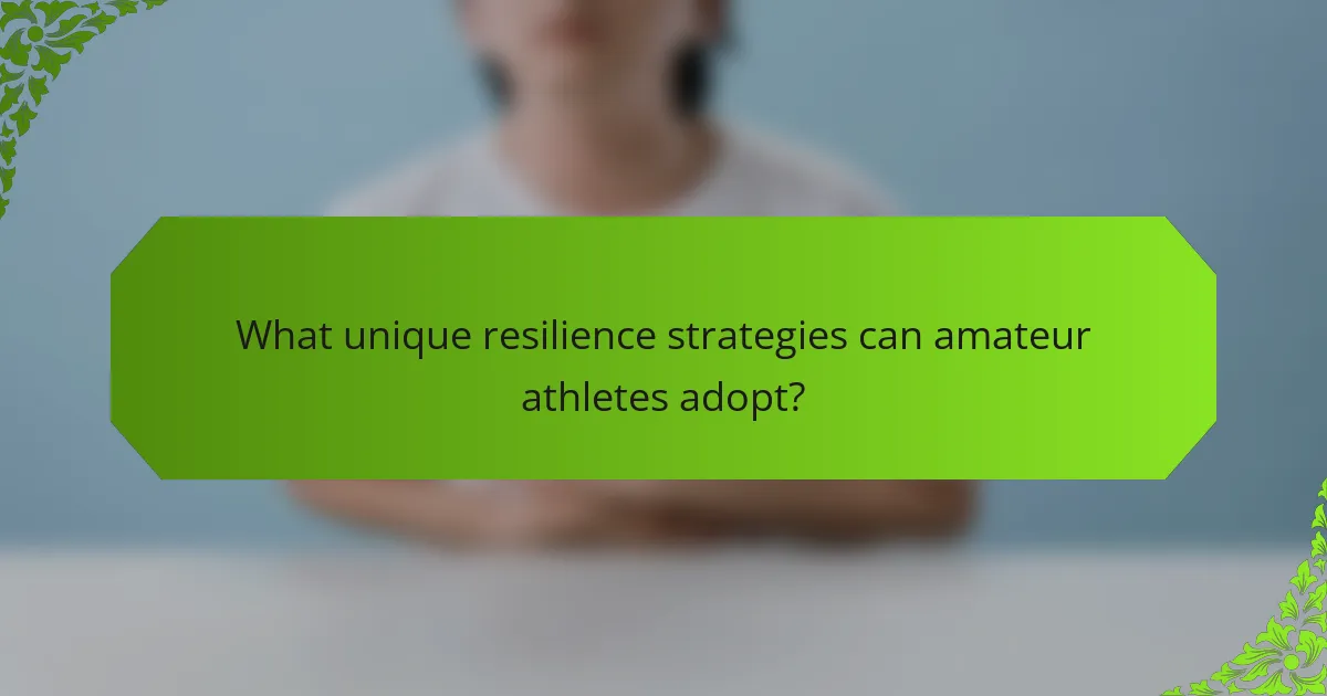 What unique resilience strategies can amateur athletes adopt?
