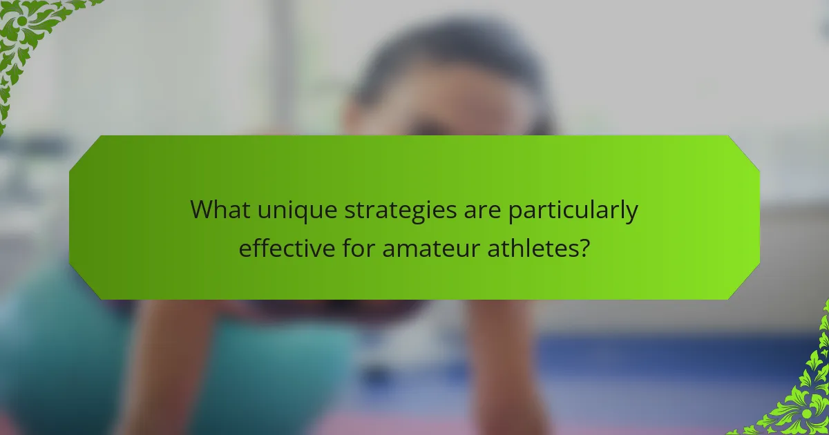 What unique strategies are particularly effective for amateur athletes?