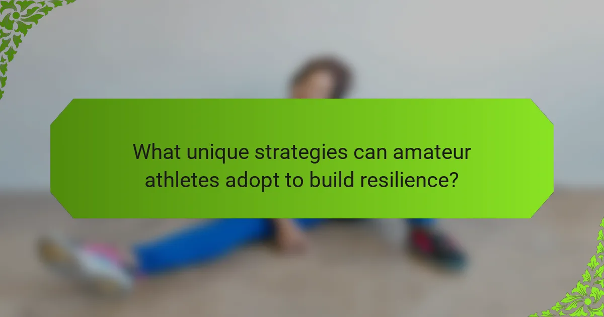 What unique strategies can amateur athletes adopt to build resilience?