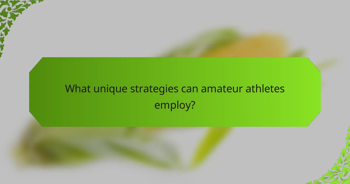 What unique strategies can amateur athletes employ?