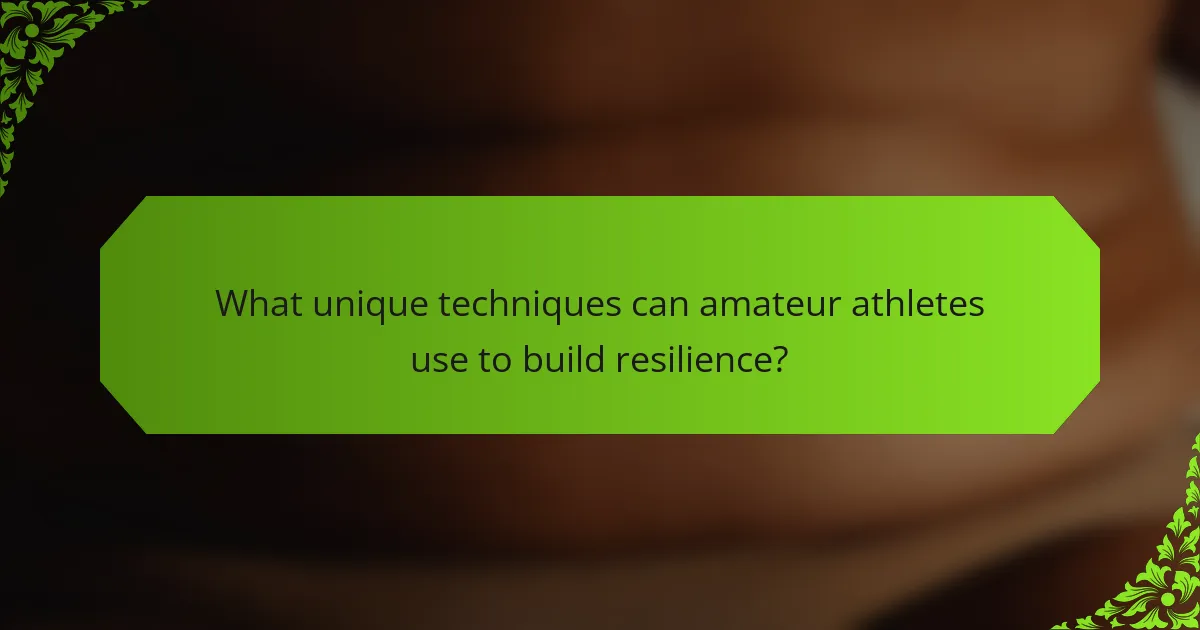 What unique techniques can amateur athletes use to build resilience?