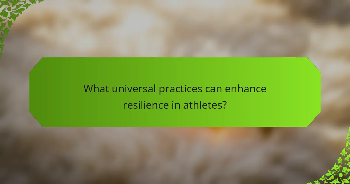 What universal practices can enhance resilience in athletes?