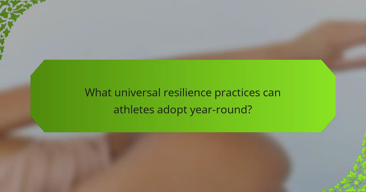 What universal resilience practices can athletes adopt year-round?